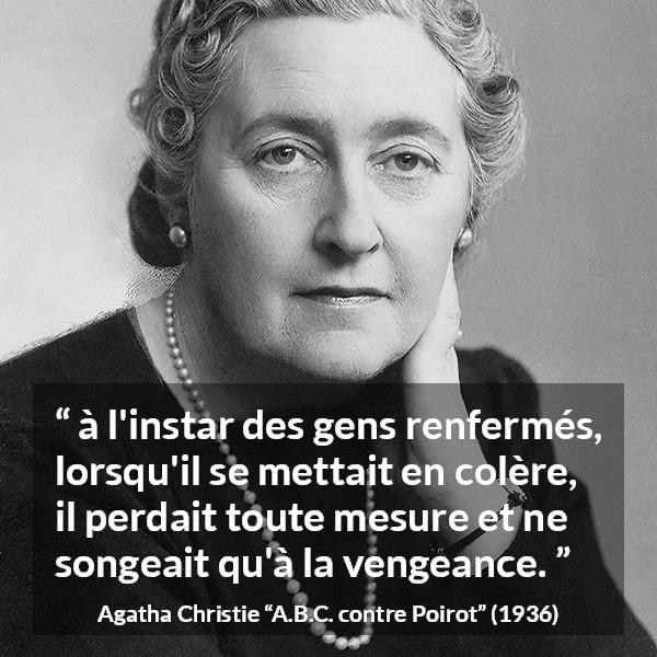 Citation d'Agatha Christie sur la colère tirée d'A.B.C. contre Poirot - à l'instar des gens renfermés, lorsqu'il se mettait en colère, il perdait toute mesure et ne songeait qu'à la vengeance.