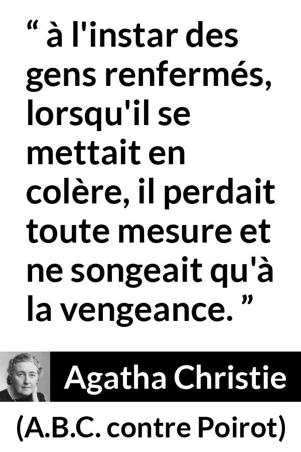 Citation d'Agatha Christie sur la colère tirée d'A.B.C. contre Poirot - à l'instar des gens renfermés, lorsqu'il se mettait en colère, il perdait toute mesure et ne songeait qu'à la vengeance.