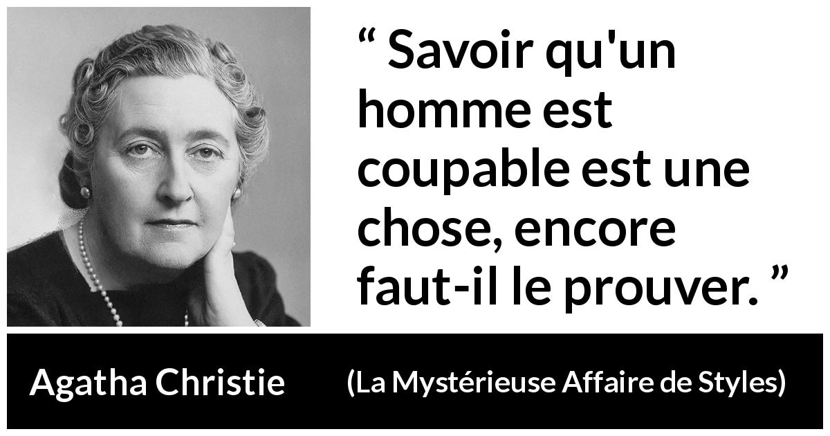 Citation d'Agatha Christie sur la culpabilité tirée de La Mystérieuse Affaire de Styles - Savoir qu'un homme est coupable est une chose, encore faut-il le prouver.