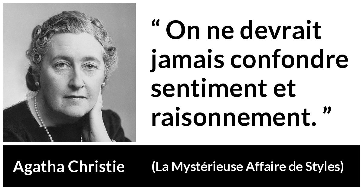 Citation d'Agatha Christie sur la raison tirée de La Mystérieuse Affaire de Styles - On ne devrait jamais confondre sentiment et raisonnement.