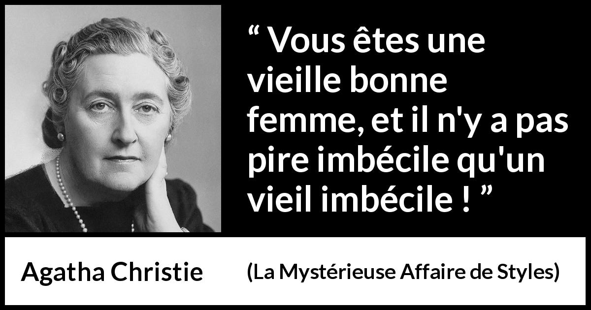 Citation d'Agatha Christie sur la vieillesse tirée de La Mystérieuse Affaire de Styles - Vous êtes une vieille bonne femme, et il n'y a pas pire imbécile qu'un vieil imbécile !