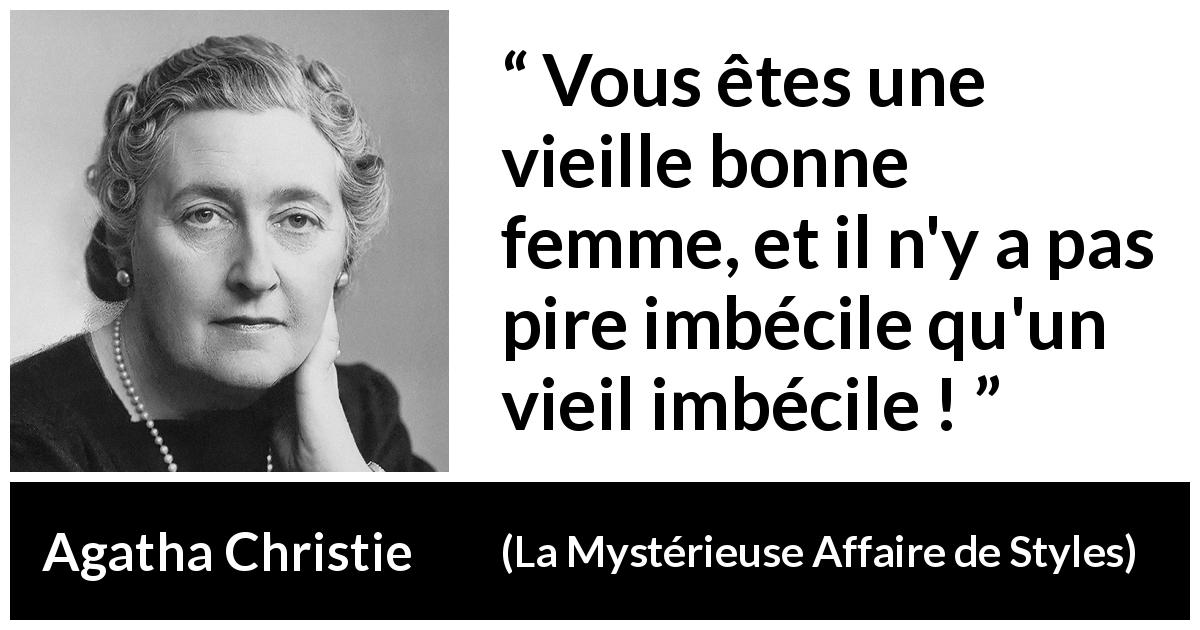 Citation d'Agatha Christie sur la vieillesse tirée de La Mystérieuse Affaire de Styles - Vous êtes une vieille bonne femme, et il n'y a pas pire imbécile qu'un vieil imbécile !