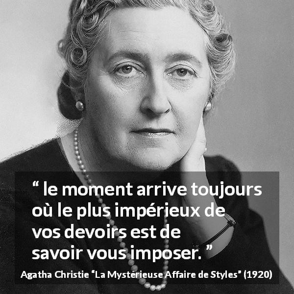 Citation d'Agatha Christie sur le devoir tirée de La Mystérieuse Affaire de Styles - le moment arrive toujours où le plus impérieux de vos devoirs est de savoir vous imposer.
