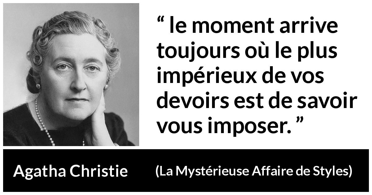 Citation d'Agatha Christie sur le devoir tirée de La Mystérieuse Affaire de Styles - le moment arrive toujours où le plus impérieux de vos devoirs est de savoir vous imposer.