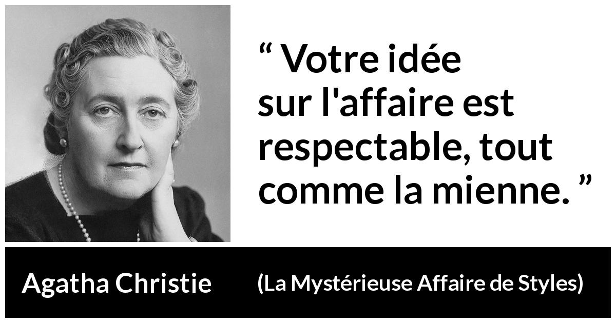 Citation d'Agatha Christie sur le respect tirée de La Mystérieuse Affaire de Styles - Votre idée sur l'affaire est respectable, tout comme la mienne.