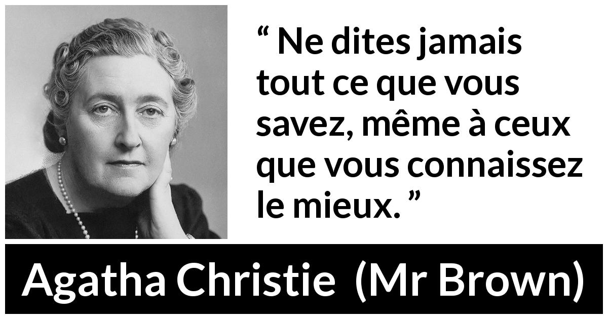 Citation d'Agatha Christie sur le secret tirée de Mr Brown - Ne dites jamais tout ce que vous savez, même à ceux que vous connaissez le mieux.