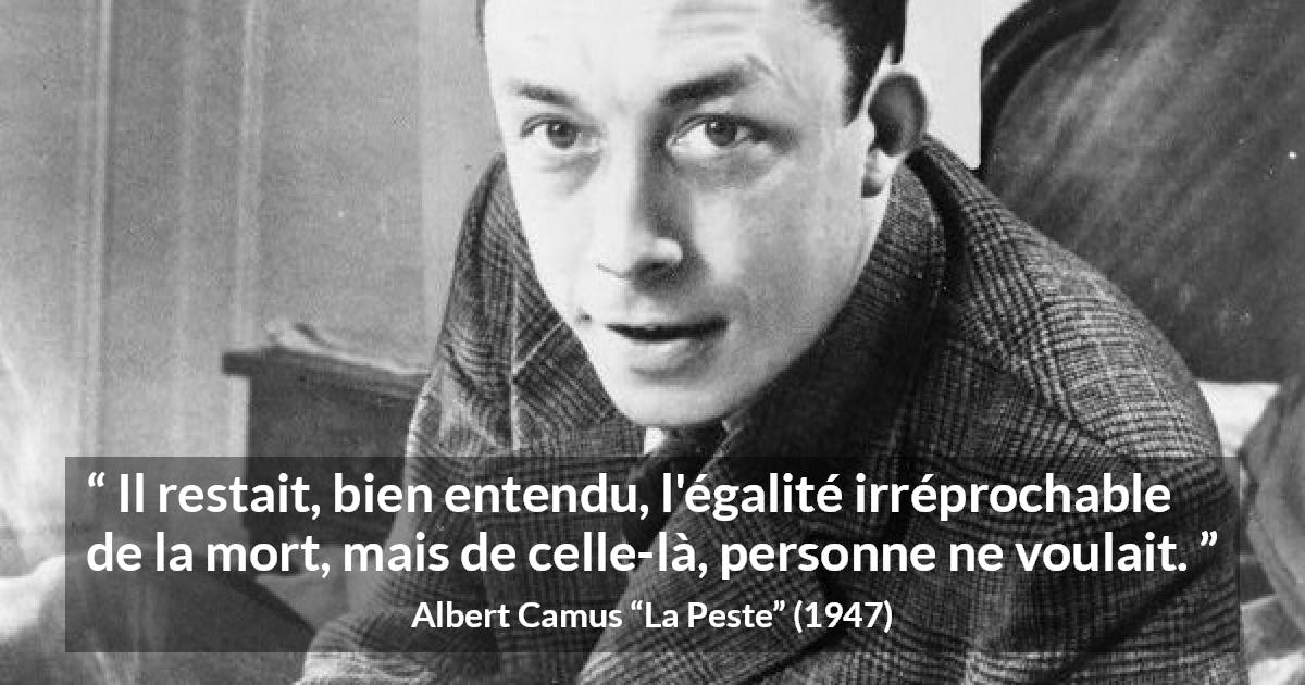 Citation d'Albert Camus sur l'égalité tirée de La Peste - Il restait, bien entendu, l'égalité irréprochable de la mort, mais de celle-là, personne ne voulait.