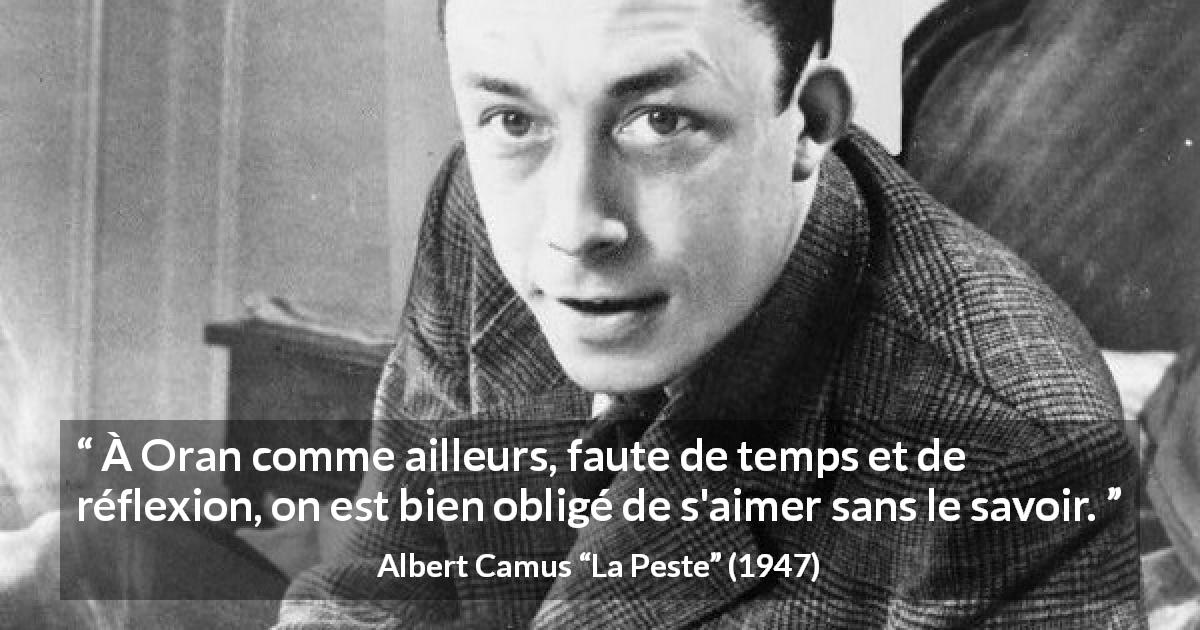 Citation d'Albert Camus sur l'amour tirée de La Peste - À Oran comme ailleurs, faute de temps et de réflexion, on est bien obligé de s'aimer sans le savoir.