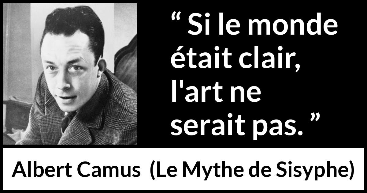 Citation d'Albert Camus sur l'art tirée du Mythe de Sisyphe - Si le monde était clair, l'art ne serait pas.

