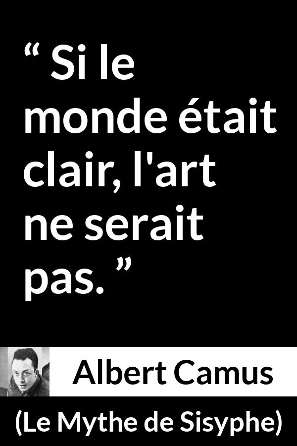 Citation d'Albert Camus sur l'art tirée du Mythe de Sisyphe - Si le monde était clair, l'art ne serait pas.

