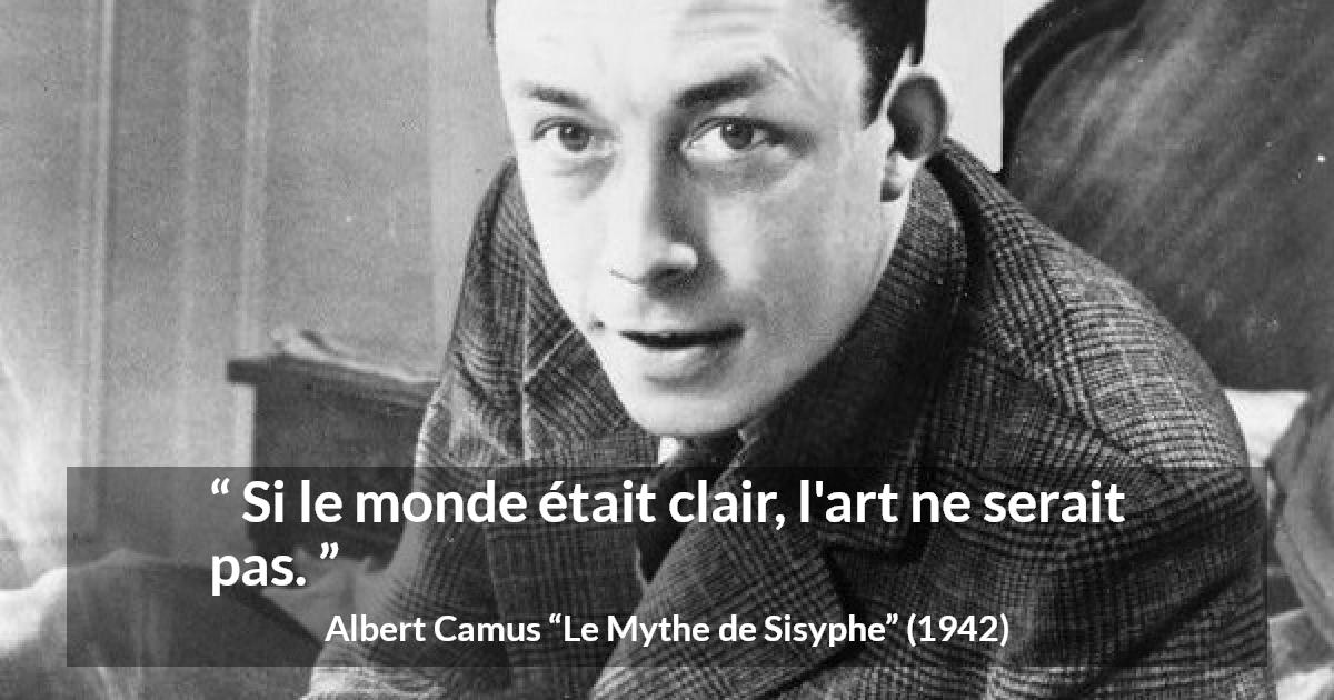 Citation d'Albert Camus sur l'art tirée du Mythe de Sisyphe - Si le monde était clair, l'art ne serait pas.
