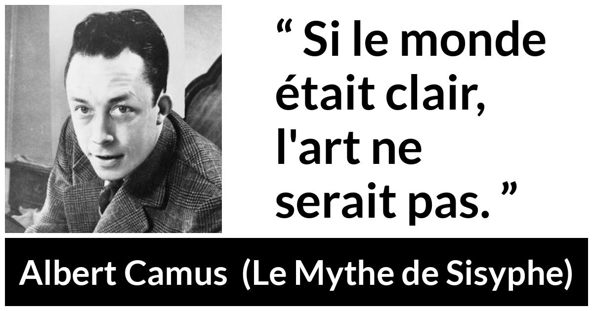 Citation d'Albert Camus sur l'art tirée du Mythe de Sisyphe - Si le monde était clair, l'art ne serait pas.
