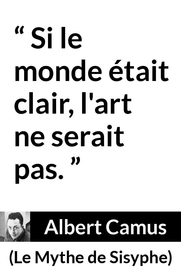 Citation d'Albert Camus sur l'art tirée du Mythe de Sisyphe - Si le monde était clair, l'art ne serait pas.
