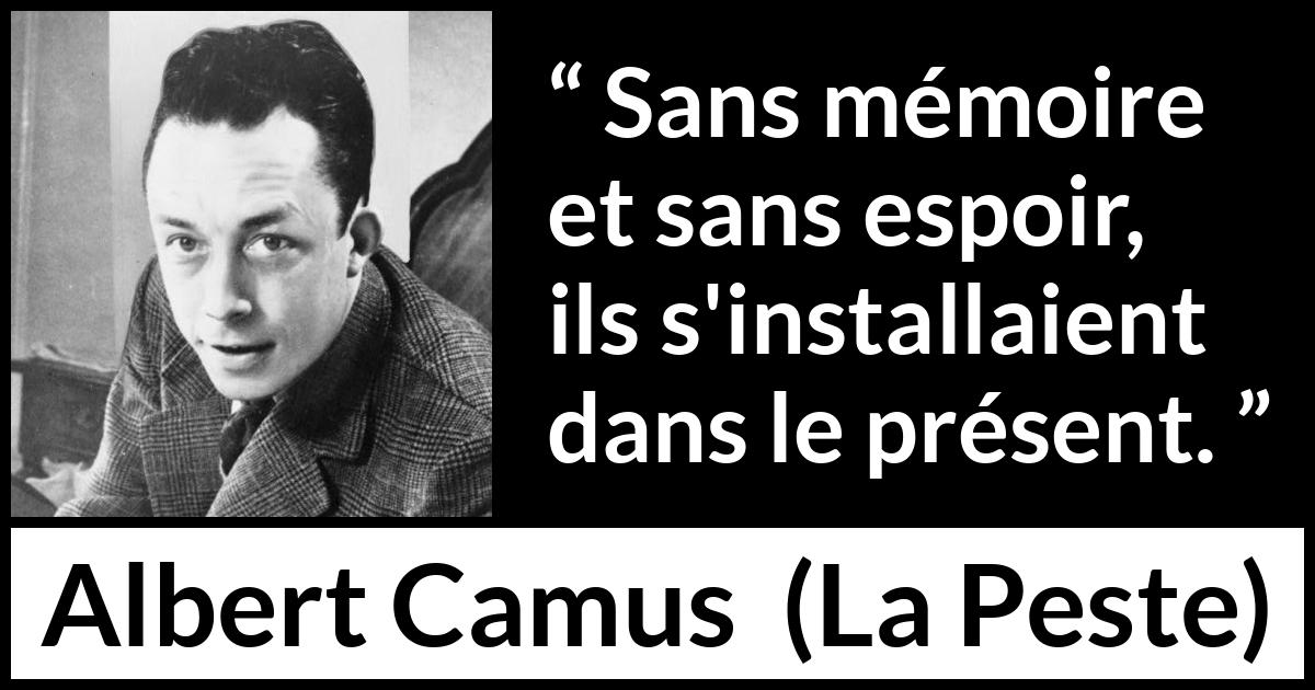 Citation d'Albert Camus sur l'espoir tirée de La Peste - Sans mémoire et sans espoir, ils s'installaient dans le présent.