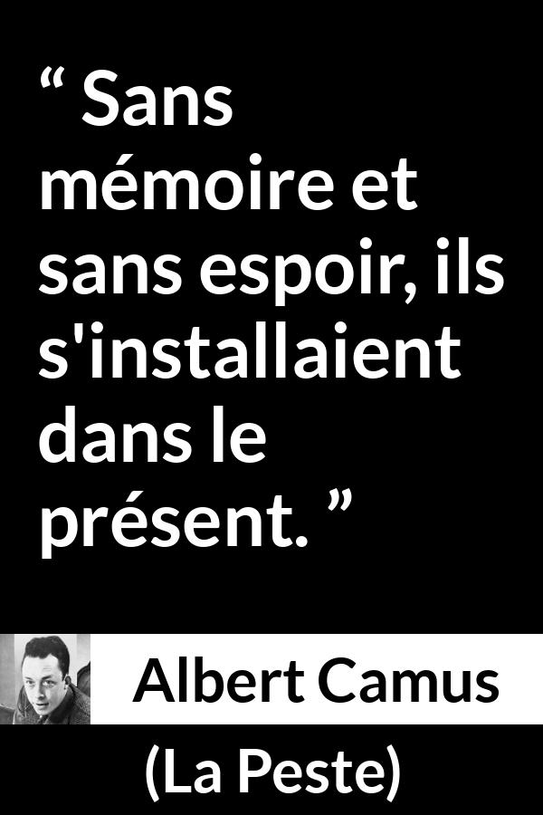 Citation d'Albert Camus sur l'espoir tirée de La Peste - Sans mémoire et sans espoir, ils s'installaient dans le présent.