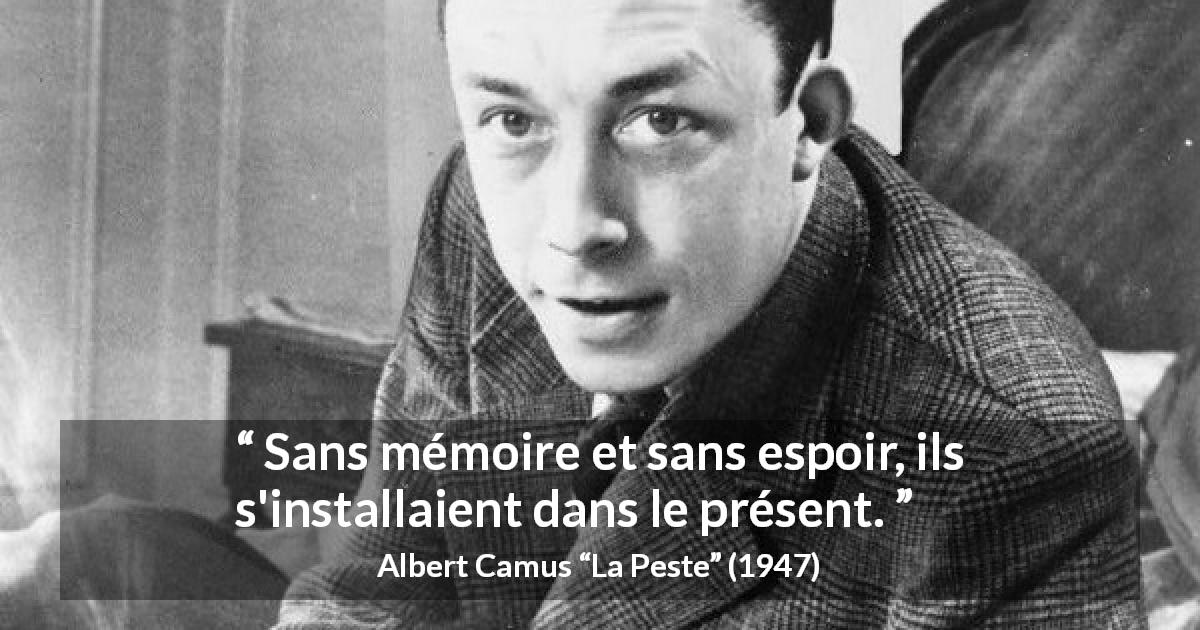 Citation d'Albert Camus sur l'espoir tirée de La Peste - Sans mémoire et sans espoir, ils s'installaient dans le présent.