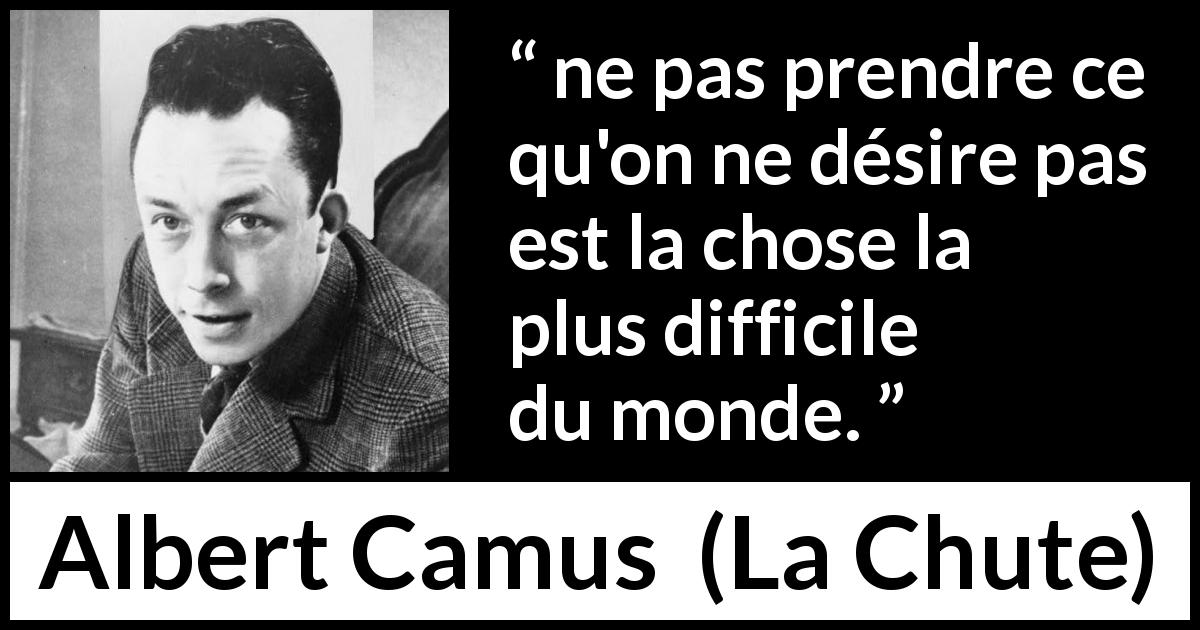 Citation d'Albert Camus sur la frustration tirée de La Chute - ne pas prendre ce qu'on ne désire pas est la chose la plus difficile du monde.