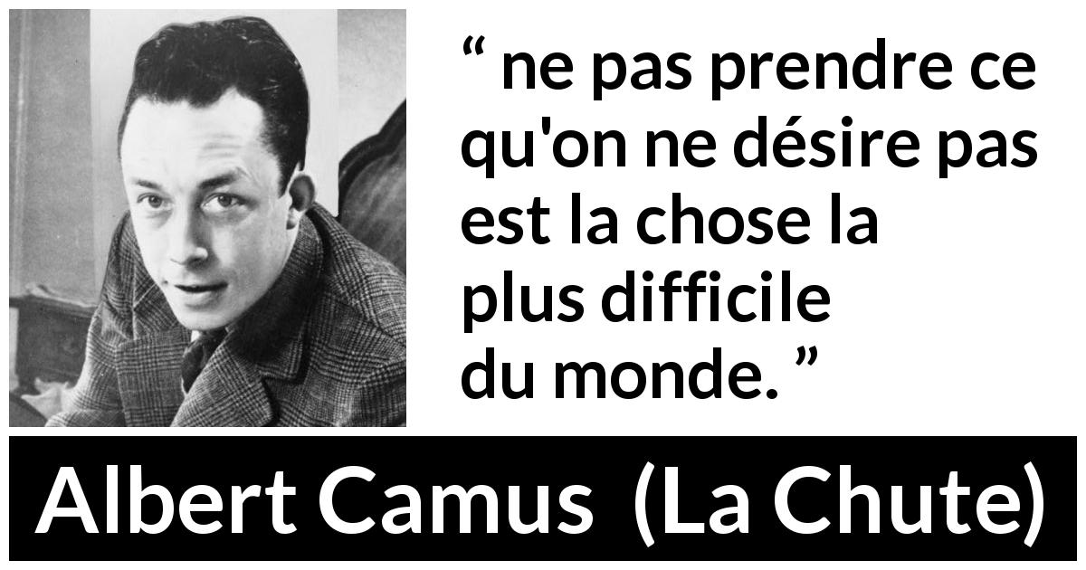 Citation d'Albert Camus sur la frustration tirée de La Chute - ne pas prendre ce qu'on ne désire pas est la chose la plus difficile du monde.