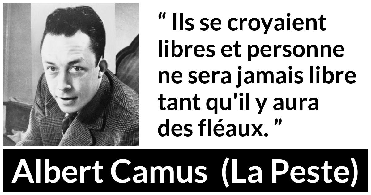Citation d'Albert Camus sur la liberté tirée de La Peste - Ils se croyaient libres et personne ne sera jamais libre tant qu'il y aura des fléaux.