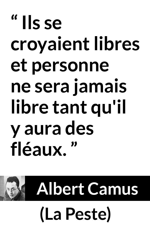 Citation d'Albert Camus sur la liberté tirée de La Peste - Ils se croyaient libres et personne ne sera jamais libre tant qu'il y aura des fléaux.
