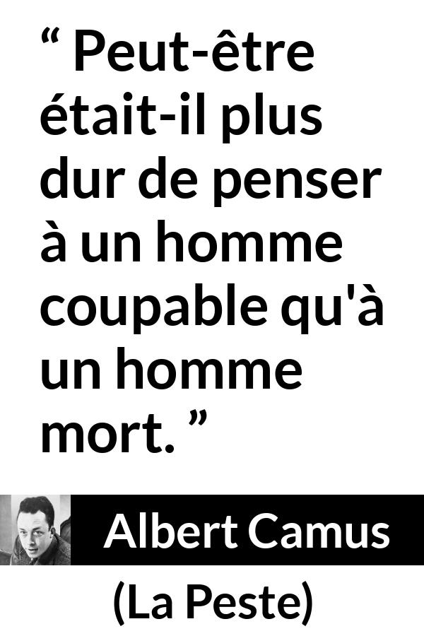 Citation d'Albert Camus sur la mort tirée de La Peste - Peut-être était-il plus dur de penser à un homme coupable qu'à un homme mort.