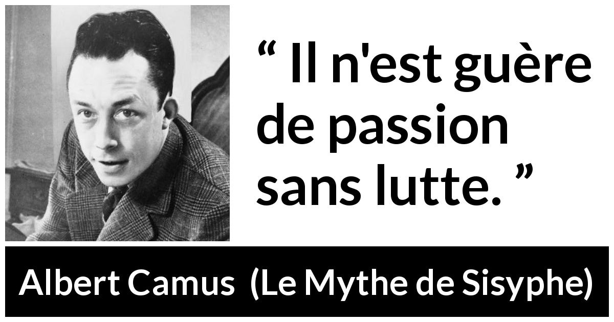 Citation d'Albert Camus sur la passion tirée du Mythe de Sisyphe - Il n'est guère de passion sans lutte.