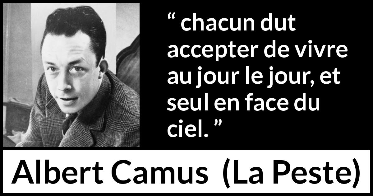 Citation d'Albert Camus sur la solitude tirée de La Peste - chacun dut accepter de vivre au jour le jour, et seul en face du ciel.