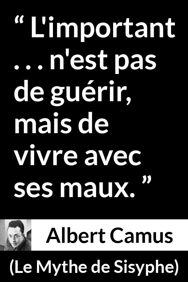 Citation d'Albert Camus sur la souffrance tirée du Mythe de Sisyphe - L'important . . . n'est pas de guérir, mais de vivre avec ses maux.