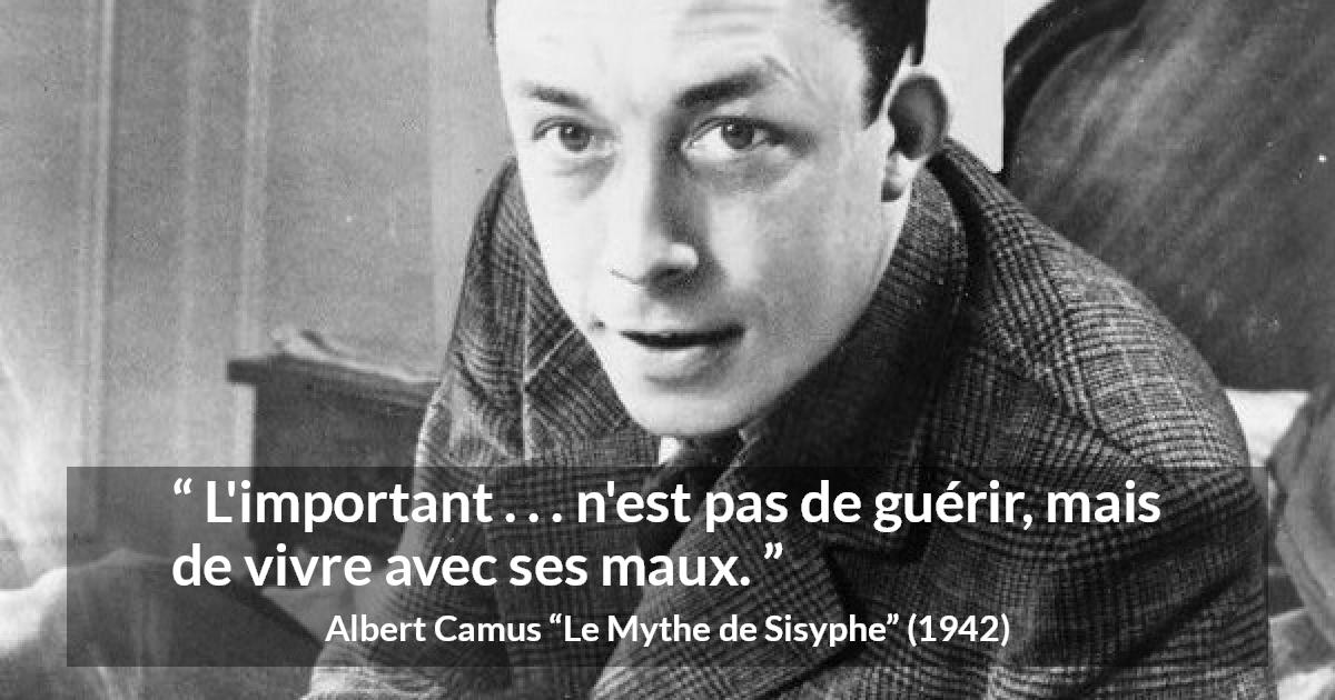Citation d'Albert Camus sur la souffrance tirée du Mythe de Sisyphe - L'important . . . n'est pas de guérir, mais de vivre avec ses maux.