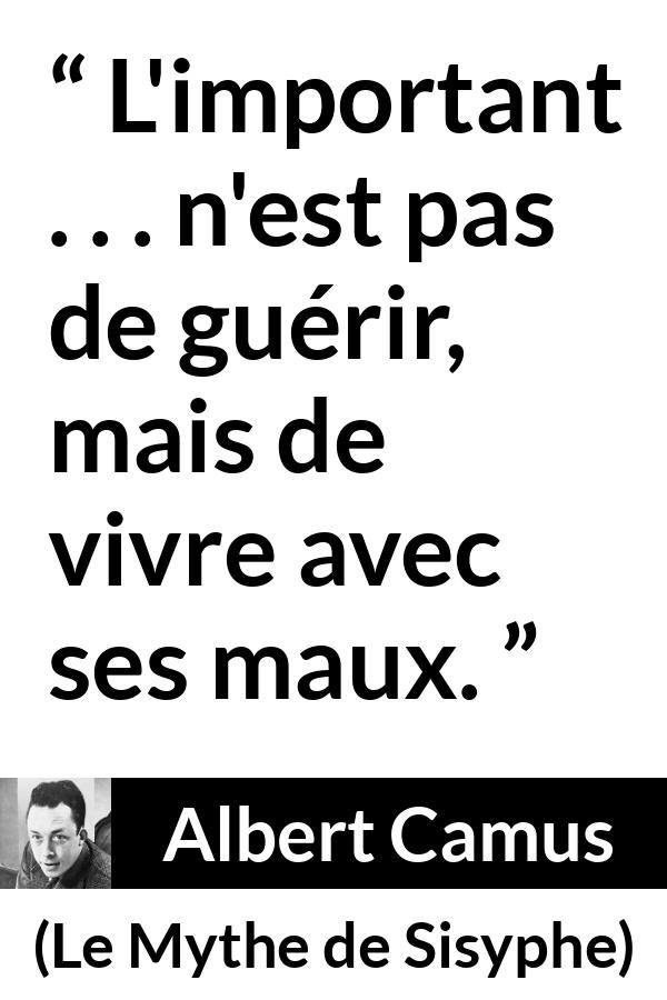 Citation d'Albert Camus sur la souffrance tirée du Mythe de Sisyphe - L'important . . . n'est pas de guérir, mais de vivre avec ses maux.