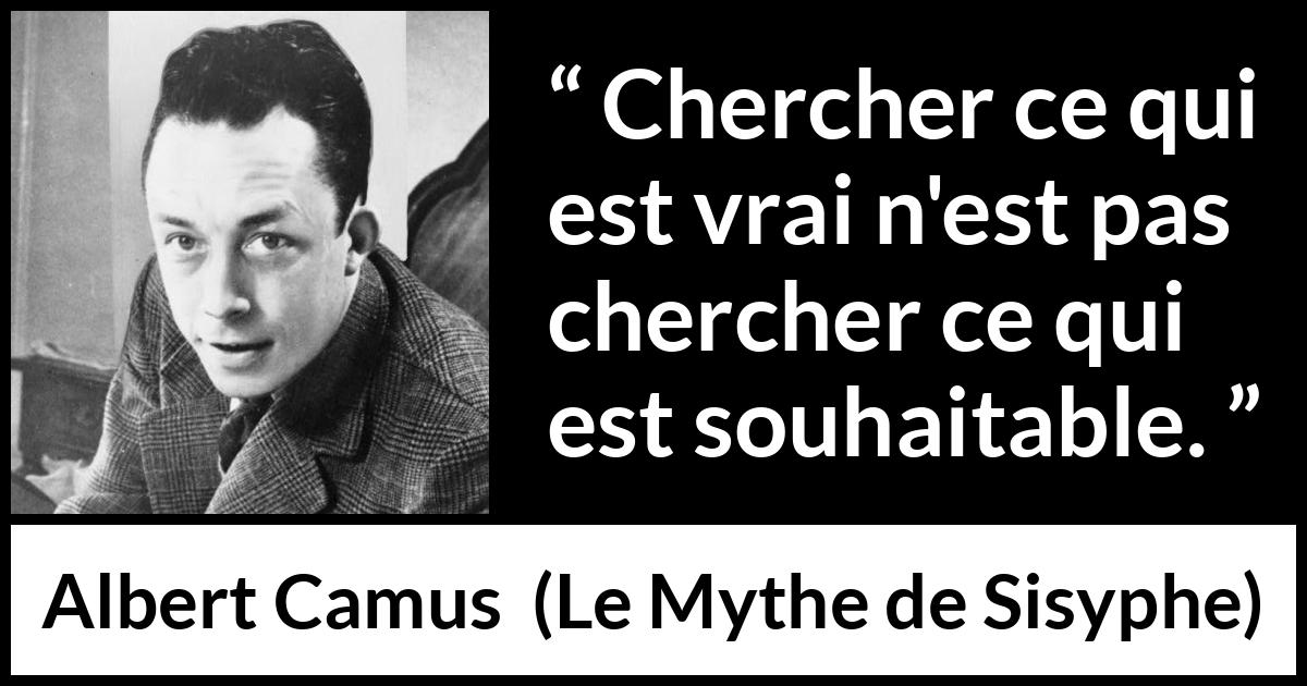 Citation d'Albert Camus sur la vérité tirée du Mythe de Sisyphe - Chercher ce qui est vrai n'est pas chercher ce qui est souhaitable.