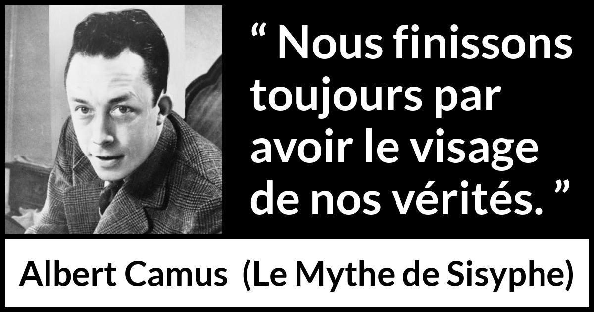 Citation d'Albert Camus sur la vérité tirée du Mythe de Sisyphe - Nous finissons toujours par avoir le visage de nos vérités.