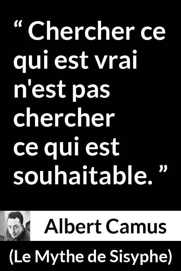 Citation d'Albert Camus sur la vérité tirée du Mythe de Sisyphe - Chercher ce qui est vrai n'est pas chercher ce qui est souhaitable.