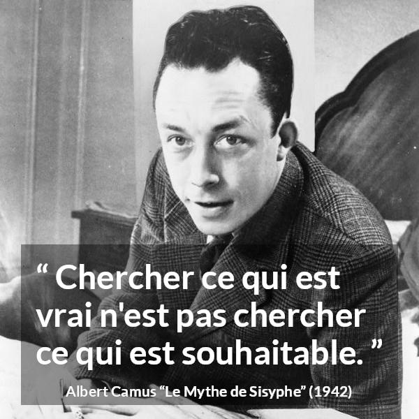 Citation d'Albert Camus sur la vérité tirée du Mythe de Sisyphe - Chercher ce qui est vrai n'est pas chercher ce qui est souhaitable.