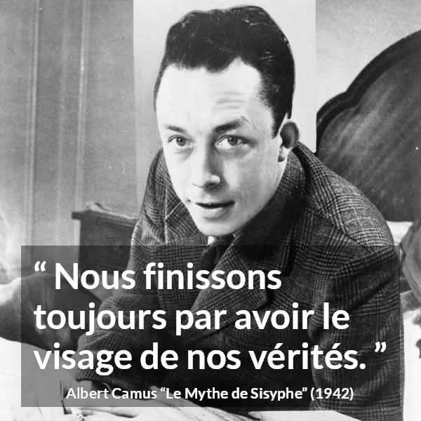 Citation d'Albert Camus sur la vérité tirée du Mythe de Sisyphe - Nous finissons toujours par avoir le visage de nos vérités.