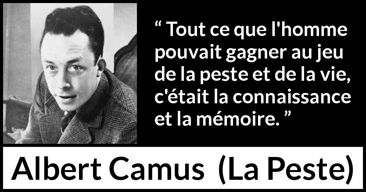 Citation d'Albert Camus sur la vie tirée de La Peste - Tout ce que l'homme pouvait gagner au jeu de la peste et de la vie, c'était la connaissance et la mémoire.