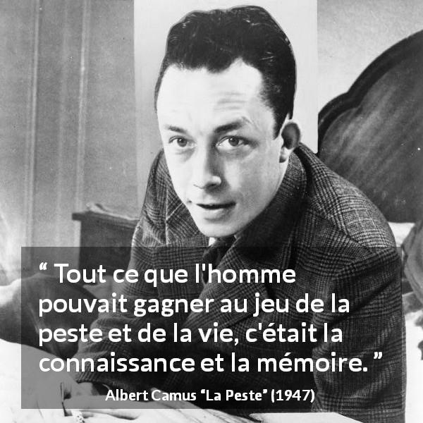 Citation d'Albert Camus sur la vie tirée de La Peste - Tout ce que l'homme pouvait gagner au jeu de la peste et de la vie, c'était la connaissance et la mémoire.