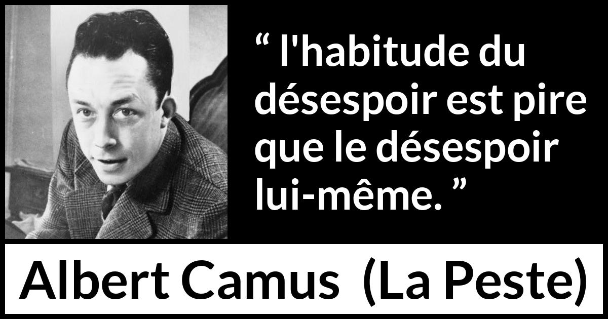 Citation d'Albert Camus sur le désespoir tirée de La Peste - l'habitude du désespoir est pire que le désespoir lui-même.