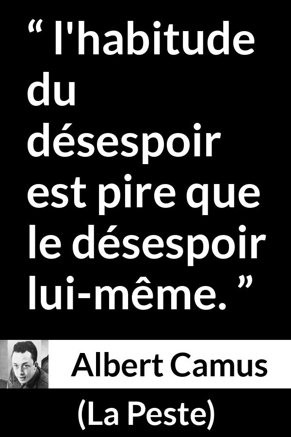 Citation d'Albert Camus sur le désespoir tirée de La Peste - l'habitude du désespoir est pire que le désespoir lui-même.