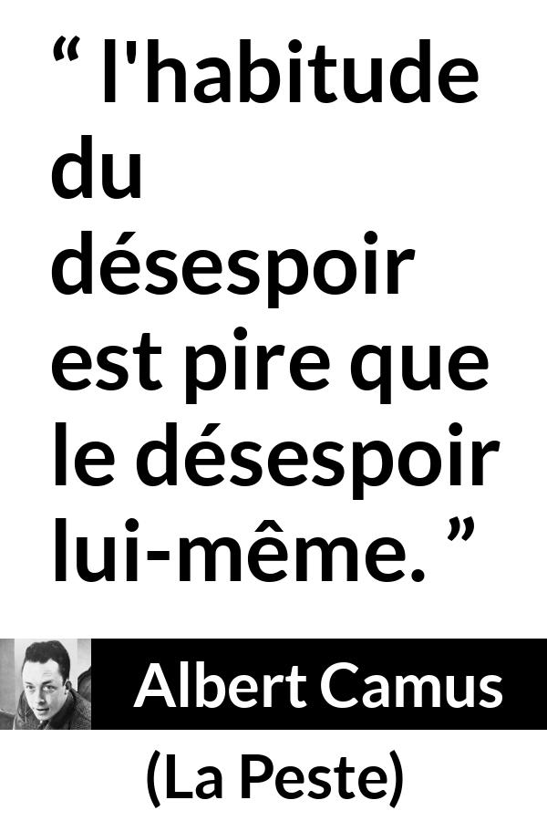 Citation d'Albert Camus sur le désespoir tirée de La Peste - l'habitude du désespoir est pire que le désespoir lui-même.