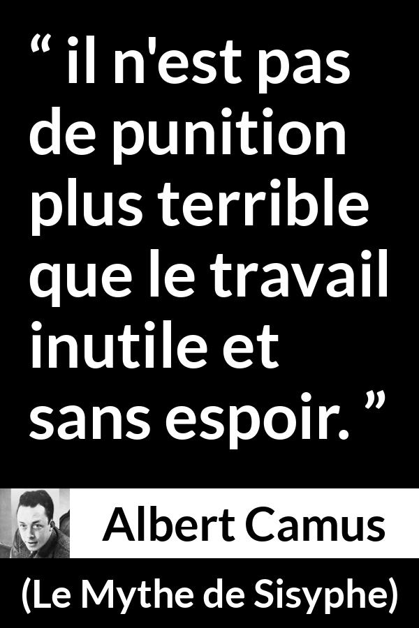Citation d'Albert Camus sur le désespoir tirée du Mythe de Sisyphe - il n'est pas de punition plus terrible que le travail inutile et sans espoir.