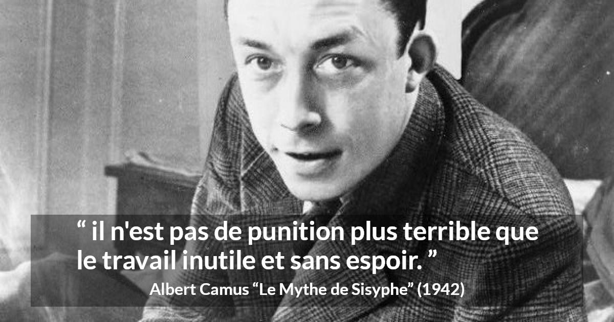 Citation d'Albert Camus sur le désespoir tirée du Mythe de Sisyphe - il n'est pas de punition plus terrible que le travail inutile et sans espoir.