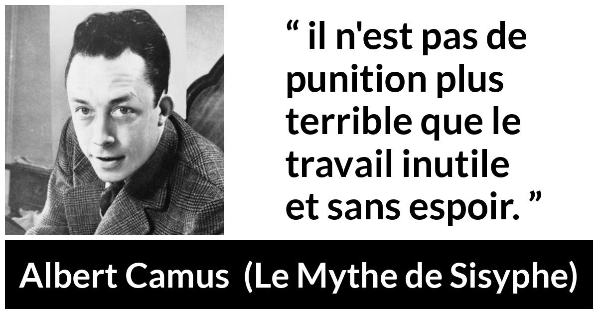 Citation d'Albert Camus sur le désespoir tirée du Mythe de Sisyphe - il n'est pas de punition plus terrible que le travail inutile et sans espoir.