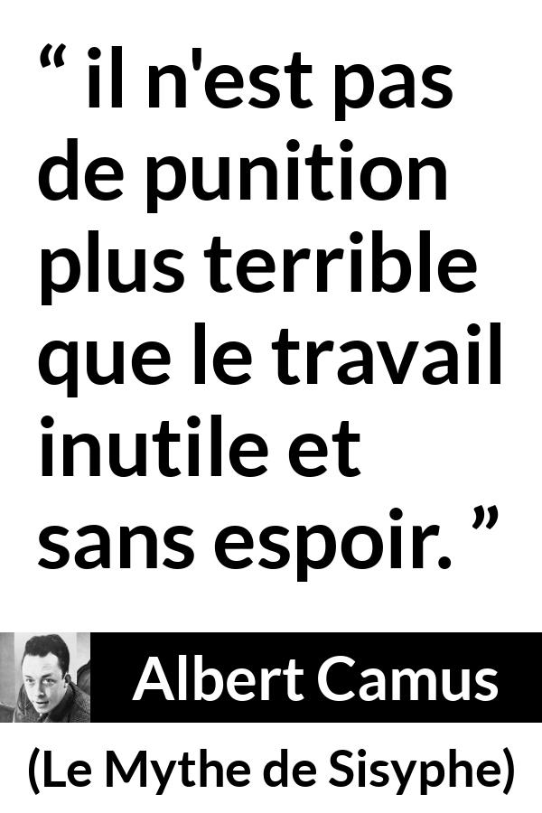 Citation d'Albert Camus sur le désespoir tirée du Mythe de Sisyphe - il n'est pas de punition plus terrible que le travail inutile et sans espoir.