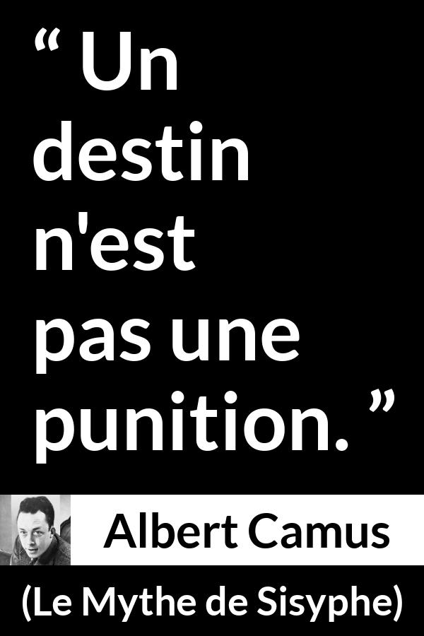 Citation d'Albert Camus sur le destin tirée du Mythe de Sisyphe - Un destin n'est pas une punition.
