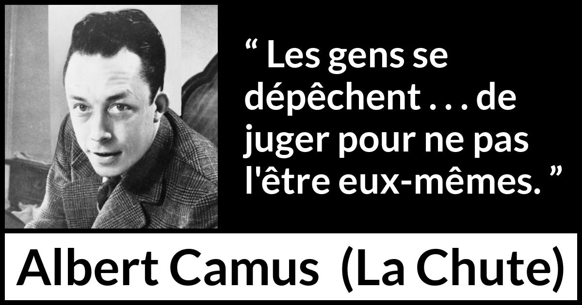 Citation d'Albert Camus sur le jugement tirée de La Chute - Les gens se dépêchent . . . de juger pour ne pas l'être eux-mêmes.