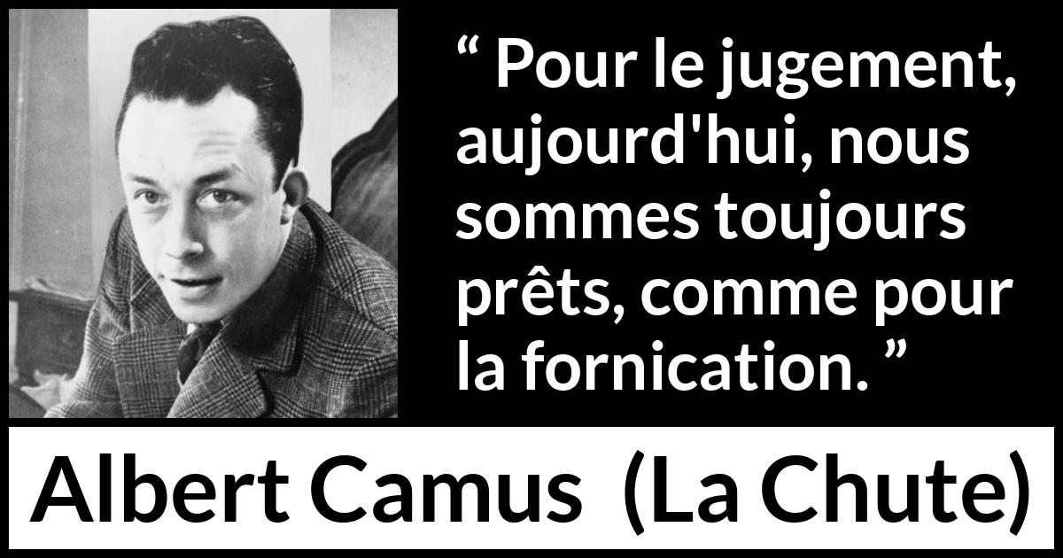 Citation d'Albert Camus sur le jugement tirée de La Chute - Pour le jugement, aujourd'hui, nous sommes toujours prêts, comme pour la fornication.