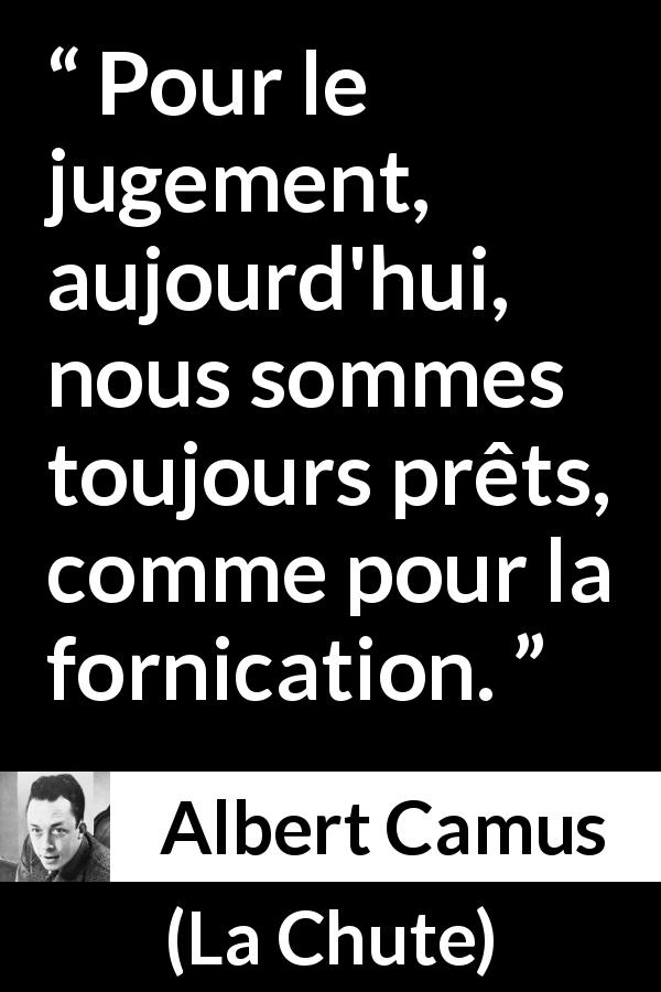 Citation d'Albert Camus sur le jugement tirée de La Chute - Pour le jugement, aujourd'hui, nous sommes toujours prêts, comme pour la fornication.