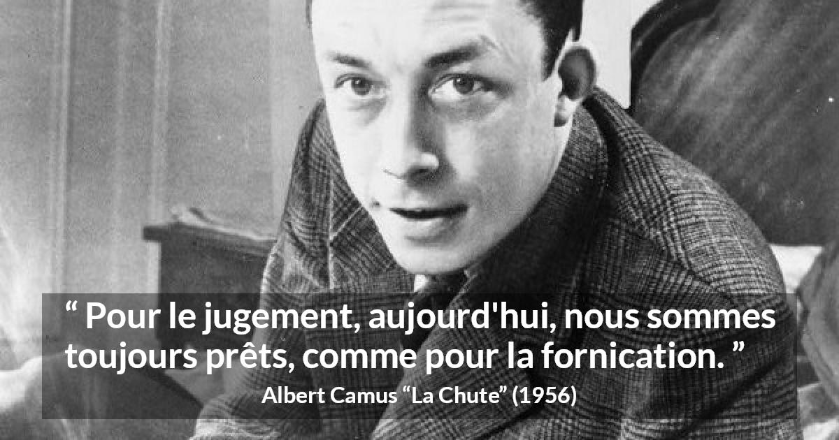 Citation d'Albert Camus sur le jugement tirée de La Chute - Pour le jugement, aujourd'hui, nous sommes toujours prêts, comme pour la fornication.