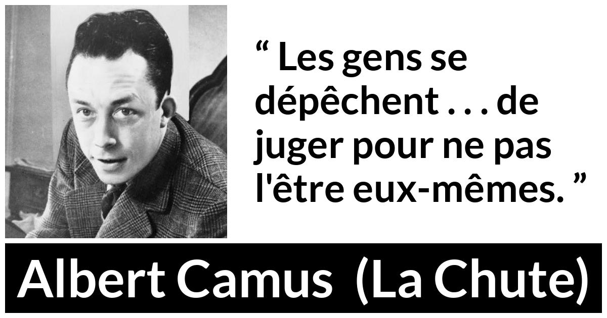 Citation d'Albert Camus sur le jugement tirée de La Chute - Les gens se dépêchent . . . de juger pour ne pas l'être eux-mêmes.